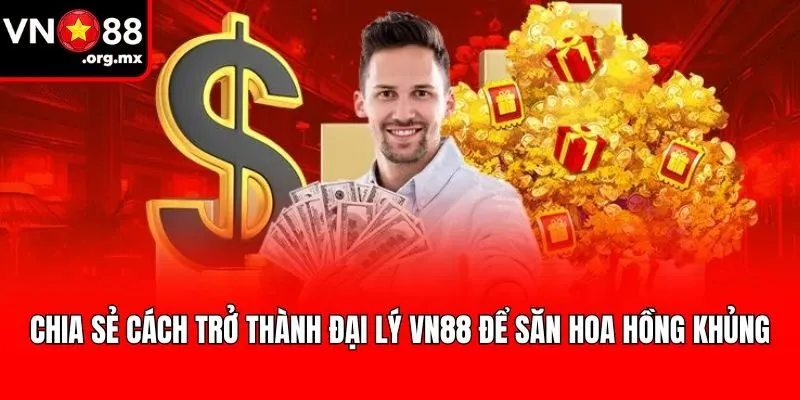 Chia sẻ cách trở thành đại lý VN88 để săn hoa hồng khủng