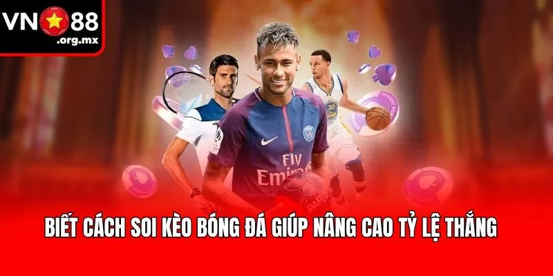 Biết cách soi kèo bóng đá giúp nâng cao tỷ lệ thắng
