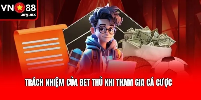 Trách nhiệm của bet thủ khi tham gia cá cược