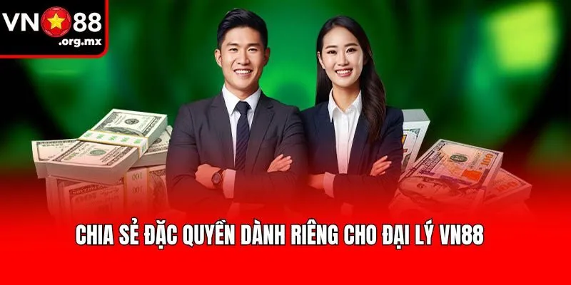 Chia sẻ đặc quyền dành riêng cho đại lý VN88