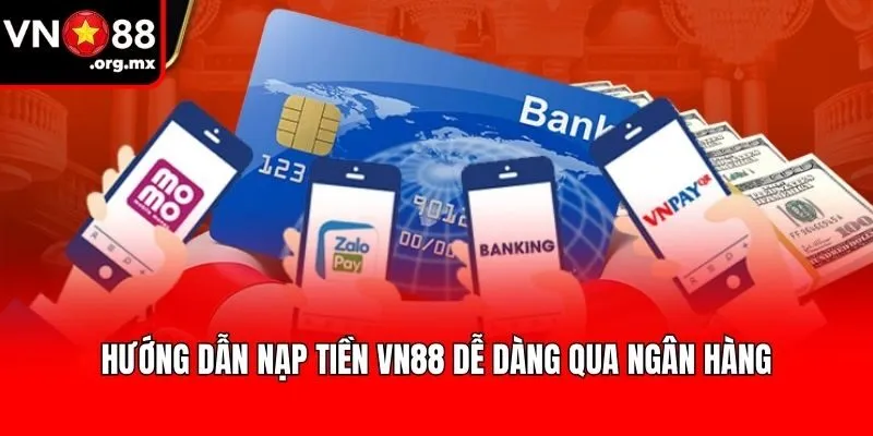 Hướng dẫn nạp tiền VN88 dễ dàng qua ngân hàng