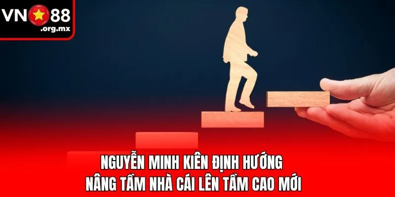 Nguyễn Minh Kiên định hướng nâng tầm nhà cái lên tầm cao mới